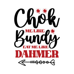 Choke Me Like Bundy Eat Me Like Dahmer SVG