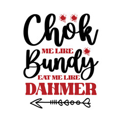 Choke Me Like Bundy Eat Me Like Dahmer SVG