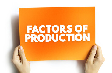 Factors of Production - economic term that describes the inputs used in the production of goods or services to make an economic profit, text concept on card