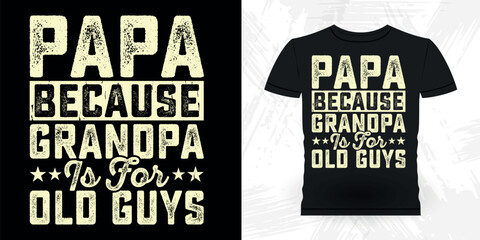Papa Because Grandpa Is For Old Guys Funny Dad Lover  Grandpa Retro Vintage Father's Day T-shirt Design