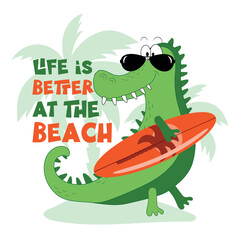 Life is better at the beach - cool alligator with surfboard. Good for T shirt print, poster, card, label , travel set.