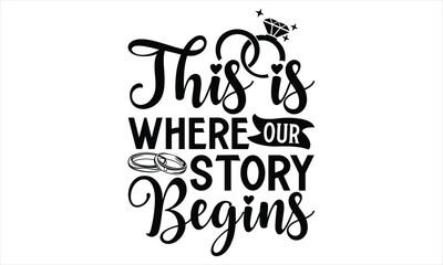 This Is Where Our Story Begins - Wedding Ring T shirt Design, Hand drawn vintage illustration with hand lettering and decoration elements, Cut Files for poster, banner, prints on bags, Digital Downloa