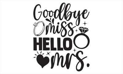 Goodbye Miss Hello Mrs. - Wedding Ring T shirt Design, Hand drawn vintage illustration with hand lettering and decoration elements, Cut Files for poster, banner, prints on bags, Digital Download