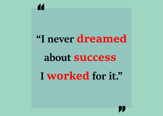 I never dreamed about success I worked for it. Motivational and success quotes designed for blogs website. Overcoming challenges to embracing opportunities Quotes. 