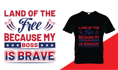 Land of the free because my Boss is brave t shirt design, USA Memorial t- shirt ready for grunge flag independence day t- shirt