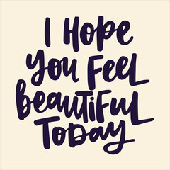 I hope you feel beautiful today - handwritten quote. Modern calligraphy illustration for posters, cards, etc.