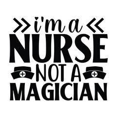 I'm A Nurse Not A Magician 