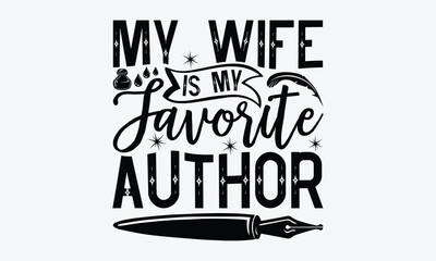 My wife is my favorite author - Writer svg typography t-shirt design. celebration in calligraphy text or font writer in the Middle East. Greeting templates, cards, mugs. EPS 10. 
