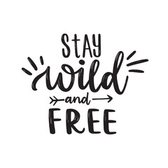 Stay wild and free, hand drawn lettering phrase. Motivational quote for print, textile, decor, poster, card. Modern brush calligraphy.