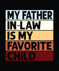 My Father In-Low Is My Favorite Child T-Shirt Design