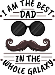 I Am the Best Dad in the Whole Galaxy, Father's Day Typography Quote Design.