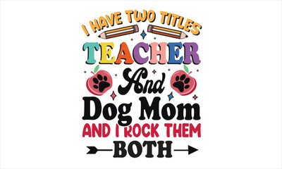 I Have Two Titles Teacher And Dog Mom And I Rock Them Both Retro Svg Design