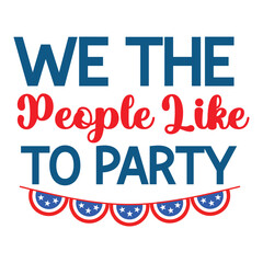 We the people like to party 4th july shirt design Print template happy independence day American typography design.