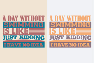 A Day Without Swimming Is Like Just Kidding I Have No Idea, Swimming Shirt, Swim Gift, Swimming T-Shirt, Swimming Gift, Swim Team Shirts, Summer Vacation T-Shirt, Swim Mom Shirt, Gift For Swimmer