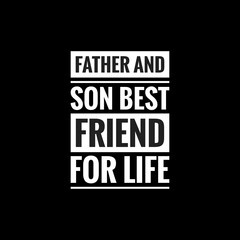 father and son best friend for life simple typography with black background