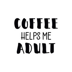 Coffee helps me adult. Funny lettering. Ink illustration. t-shirt design.