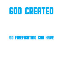 God created cops so firefighters can have heroes