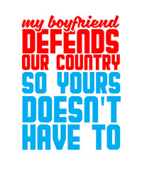 My boyfriend defends our country so yours doesn't have to