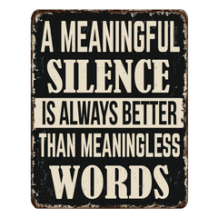 A meaningful silence is always better than meaningless words vintage rusty metal sign