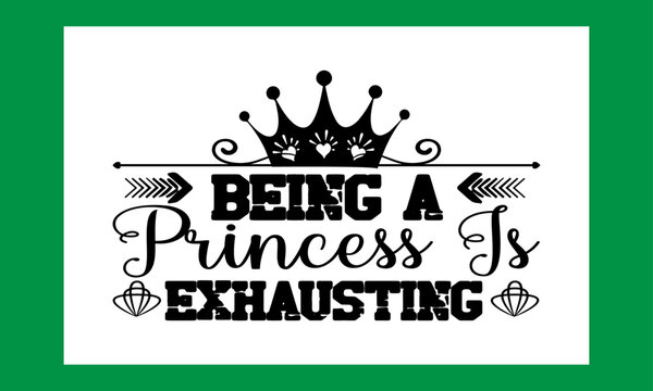 Being A Princess Is Exhausting  T Shirt design 