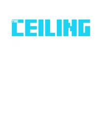 The ceiling is the roof