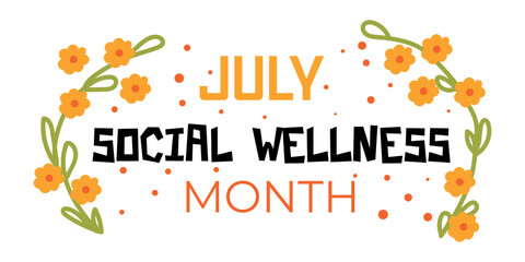 Banner with text JULY SOCIAL WELLNESS MONTH and flowers on white background