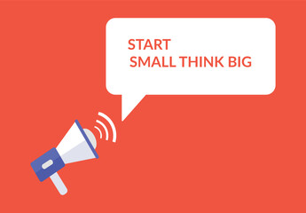 Start small think big announcement speech bubble with megaphone, Start small think big text speech bubble vector illustration