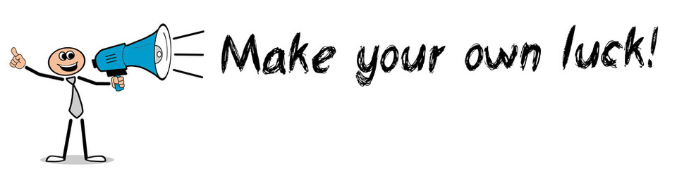 Make your own luck!