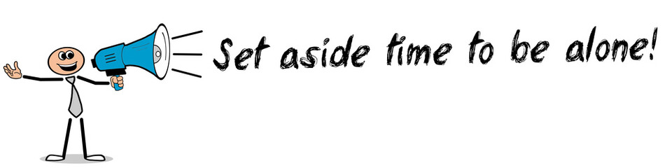 Set aside time to be alone!