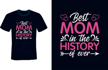 Best mom in the history of ever,  mothers day love, mom t shirt design best selling funy tshirt design, Happy mother's day,typography, creative, custom, tshirt design - mother quotes typographic
