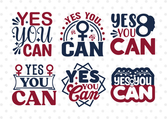 Yes You Can SVG Bundle, Womens Day Svg, Girl Power, Strong Women, International Womens Day, Womens Day Quote, ETC T00413