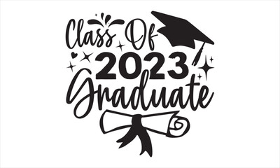 Class Of 2023 Graduate - Graduation T shirt Design, Hand lettering illustration for your design, Modern calligraphy, banner, flyer and mug, Poster, EPS