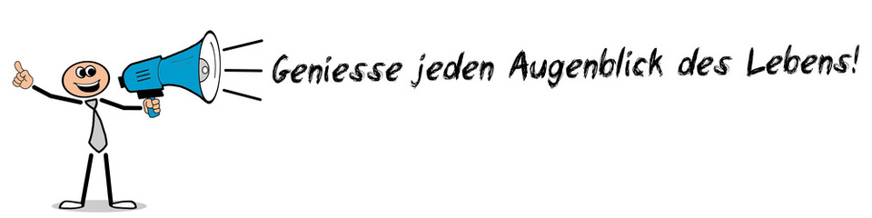 Geniesse jeden Augenblick des Lebens!