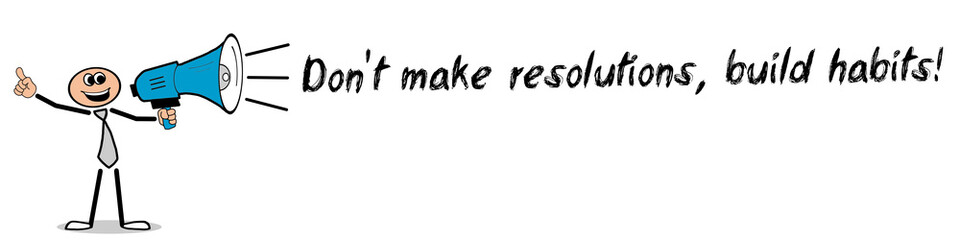 Don't make resolutions, build habits!