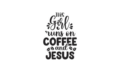 this girl runs on coffee and Jesus, T-Shirt Design, Mug Design.