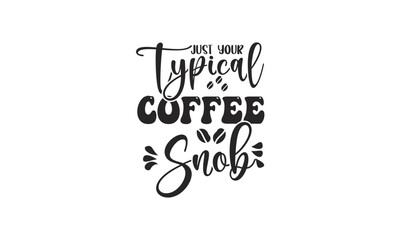 just your typical coffee snob, 
T-Shirt Design, Mug Design.
