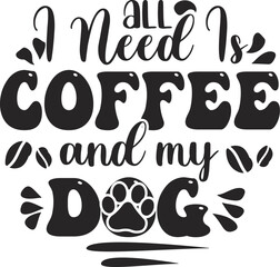 all i need is coffee and my dog, T-Shirt Design, Mug Design.