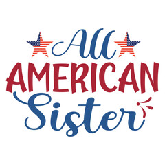 All American Sister, 4th july shirt design Print template happy independence day American typography design.