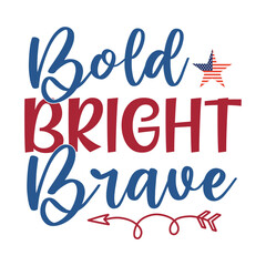 Bold Bright Brave, 4th July shirt design Print template happy independence day American typography design.