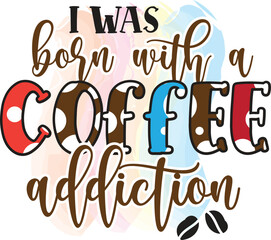 i was born with a coffee addiction, T-Shirt Design, Mug Design.