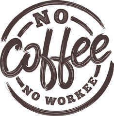No Coffee No Workee, Coffee Typography Quote Design.
