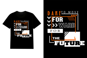 Dare To Move Forward For The Future Typography T Shirt Design