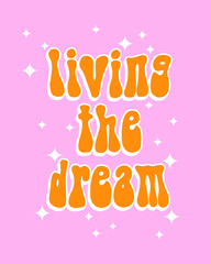 Living The Dream. Groovy Retro 70s Style Vector Print. Vibrant RGB Colors. Orange-White Retro Lettering Text and Stars Isolated on a Vivid Light Pink Background. Trendy Dopamine Style Poster. 