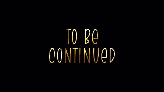Loop To be Continued golden shine light motion text with effect animation on black abstract background. promote advertising concept isolate using QuickTime Alpha Channel proress 444