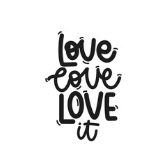Vector handdrawn illustration. Lettering phrases Love love love it. Idea for poster, postcard.  Inspirational quote. 