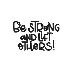 Vector handdrawn illustration. Lettering phrases Be strong and lift others. Idea for poster, postcard.  Inspirational quote. 