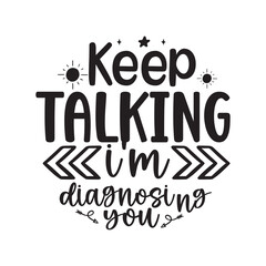  Keep talking i am diagnosing you