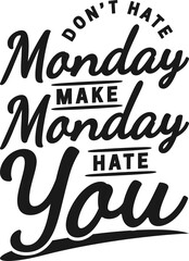Don't Hate Monday, Make Monday Hate You, Funny Typography Quote Design.