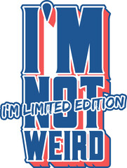 I'm Not Weird, I'm Limited Edition, Funny Typography Quote Design.