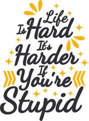 Life Is Hard, It's Harder If You're Stupid, Funny Typography Quote Design.